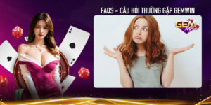 FAQs - Câu hỏi thường gặp Gemwin dành cho người mới