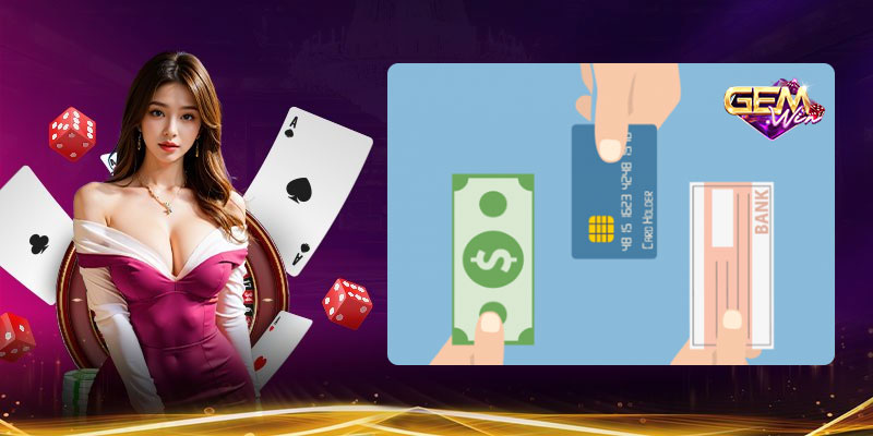Quá trình nạp rút Gemwin cần chú ý gì?